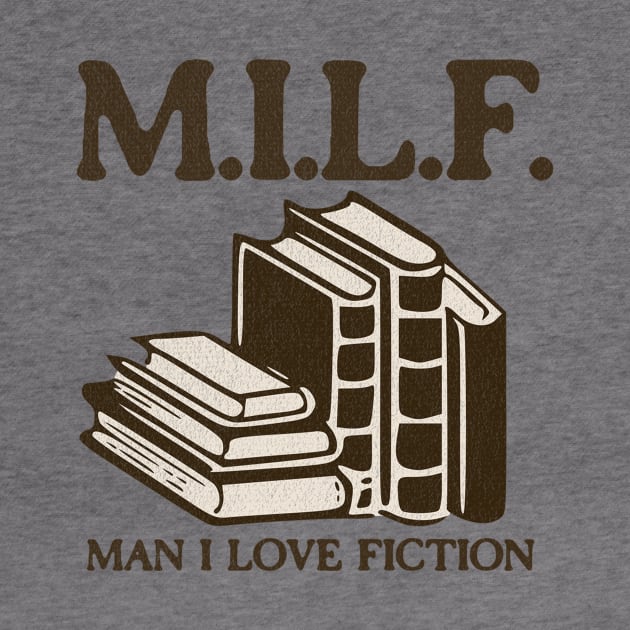 Milf Man I Love Fiction - Hilarious Gifts for Book Lovers by TeeTrendz